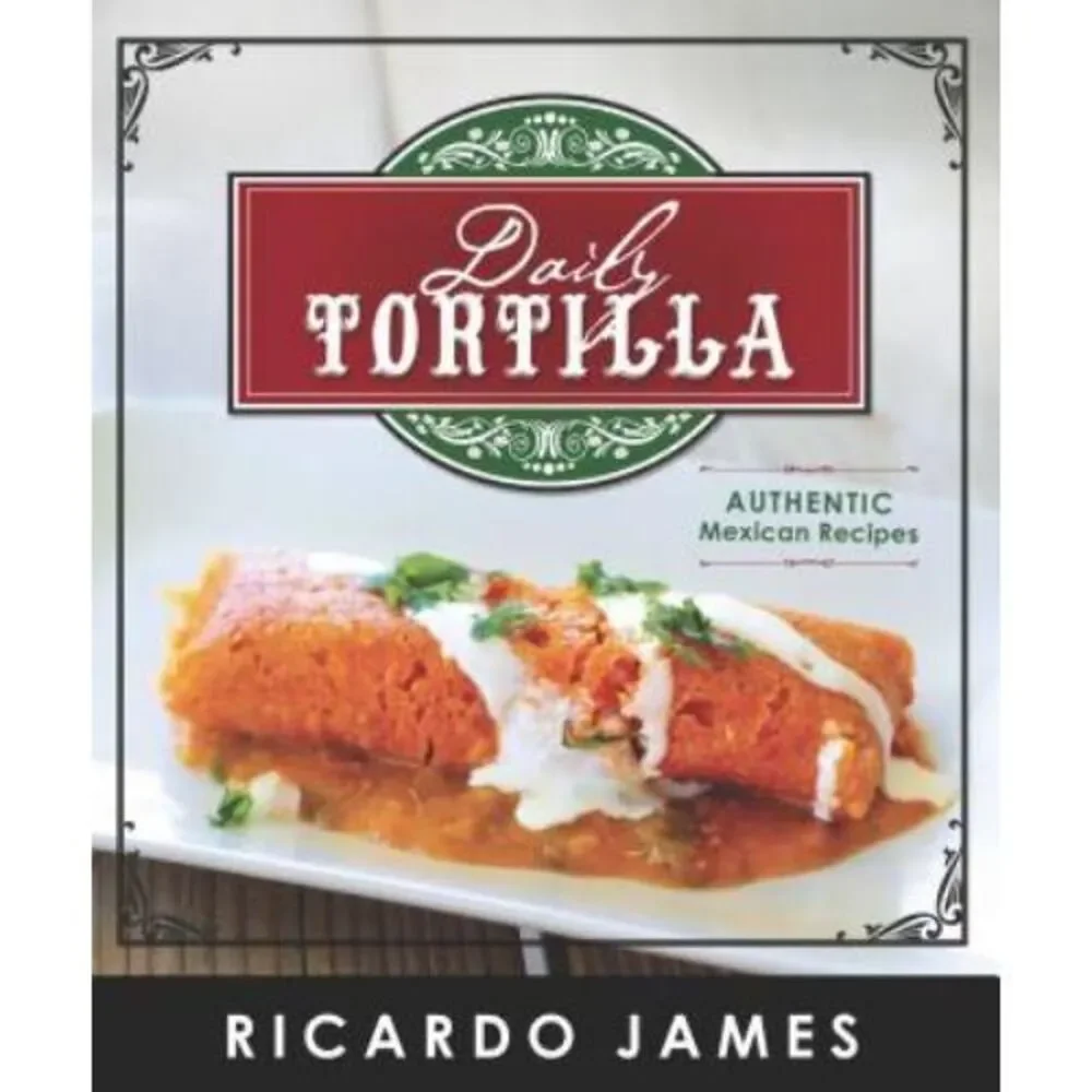 Daily Tortilla : Authentic Mexican Recipes‎ (2014, Trade Paperback)